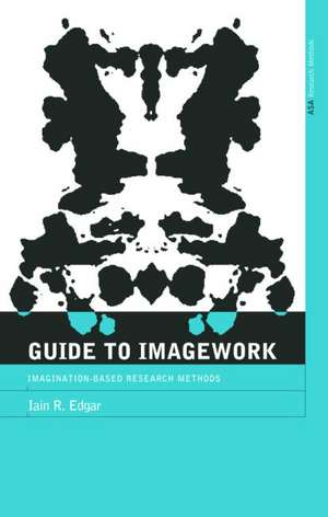 A Guide to Imagework: Imagination-Based Research Methods de Iain Edgar