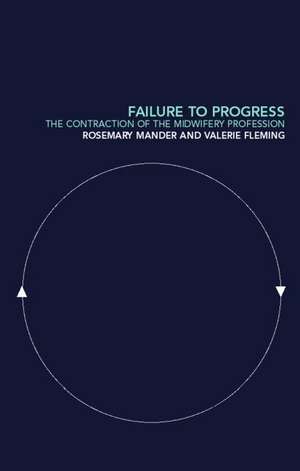 Failure to Progress: The Contraction of the Midwifery Profession de Rosemary Mander