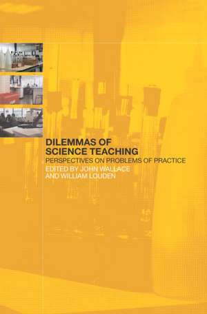 Dilemmas of Science Teaching: Perspectives on Problems of Practice de John Wallace