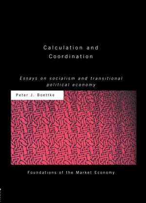 Calculation and Coordination: Essays on Socialism and Transitional Political Economy de Peter J Boettke