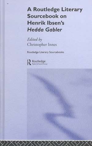 Henrik Ibsen's Hedda Gabler: A Routledge Study Guide and Sourcebook de Christopher Innes