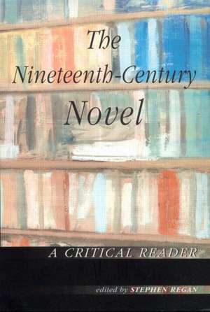 The Nineteenth-Century Novel: A Critical Reader de Stephen Regan