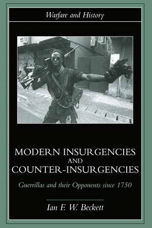 Modern Insurgencies and Counter-Insurgencies: Guerrillas and their Opponents since 1750 de Ian F. Beckett