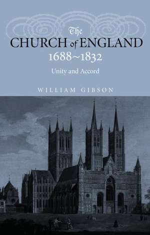 The Church of England 1688-1832: Unity and Accord de Dr William Gibson