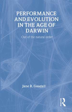 Performance and Evolution in the Age of Darwin: Out of the Natural Order de Jane Goodall