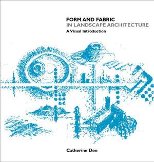 Form and Fabric in Landscape Architecture: A Visual Introduction de Catherine Dee