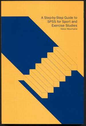 A Step-by-Step Guide to SPSS for Sport and Exercise Studies de Nikos Ntoumanis