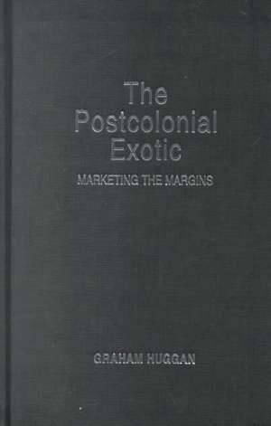 The Postcolonial Exotic: Marketing the Margins de Graham Huggan