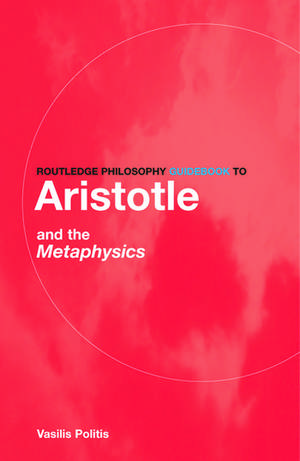 Routledge Philosophy GuideBook to Aristotle and the Metaphysics de Vasilis Politis