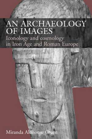 An Archaeology of Images: Iconology and Cosmology in Iron Age and Roman Europe de Miranda Aldhouse Green