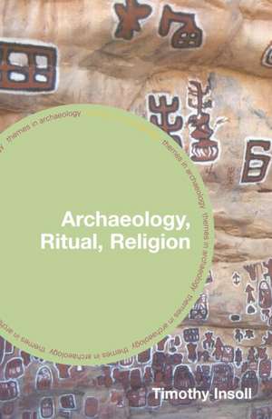 Archaeology, Ritual, Religion de Timothy Insoll