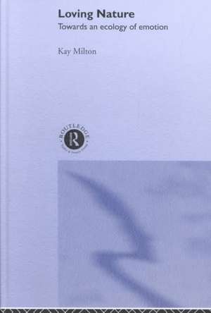 Loving Nature: Towards an Ecology of Emotion de Kay Milton