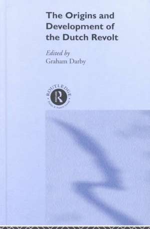 The Origins and Development of the Dutch Revolt de Mr Graham Darby