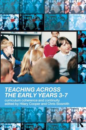 Teaching Across the Early Years 3-7: Curriculum Coherence and Continuity de Hilary Cooper