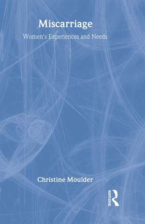 Miscarriage: Women's Experiences and Needs de Christine Moulder