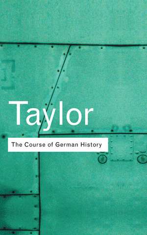 The Course of German History: A Survey of the Development of German History since 1815 de A. J. P. Taylor