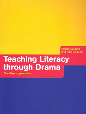 Teaching Literacy through Drama: Creative Approaches de Patrice Baldwin