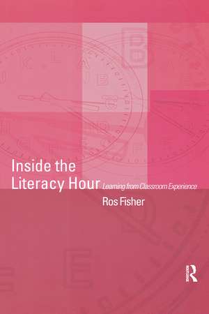 Inside the Literacy Hour: Learning from Classroom Experience de Ros Fisher