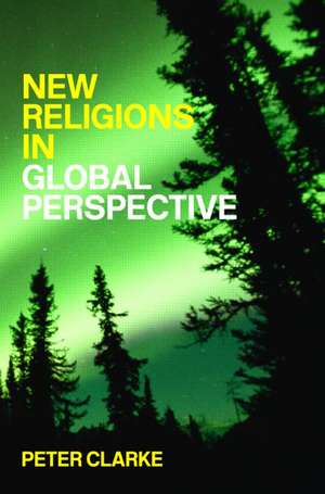 New Religions in Global Perspective: Religious Change in the Modern World de Peter B. Clarke