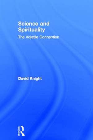 Science and Spirituality: The Volatile Connection de David Knight