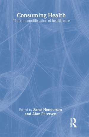 Consuming Health: The Commodification of Health Care de Sara Henderson