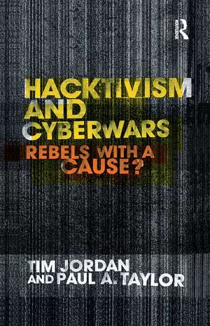 Hacktivism and Cyberwars: Rebels with a Cause? de Tim Jordan