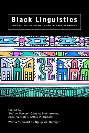 Black Linguistics: Language, Society and Politics in Africa and the Americas de Arnetha Ball