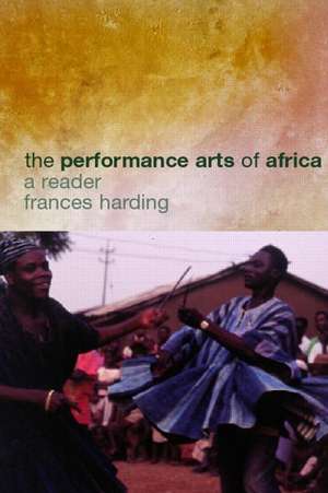 The Performance Arts in Africa: A Reader de Frances Harding