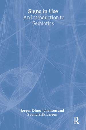Signs in Use: An Introduction to Semiotics de Jørgen Dines Johansen