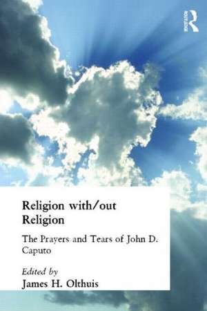 Religion With/Out Religion: The Prayers and Tears of John D. Caputo de James Olthuis