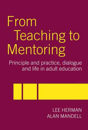 From Teaching to Mentoring: Principles and Practice, Dialogue and Life in Adult Education de Lee Herman