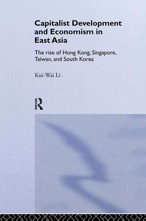 Capitalist Development and Economism in East Asia: The Rise of Hong Kong, Singapore, Taiwan and South Korea de Kui-Wai Li