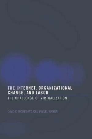 The Internet, Organizational Change and Labor: The Challenge of Virtualization de David C. D. Jacobs