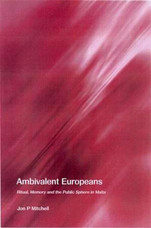 Ambivalent Europeans: Ritual, Memory and the Public Sphere in Malta de Jon P. Mitchell