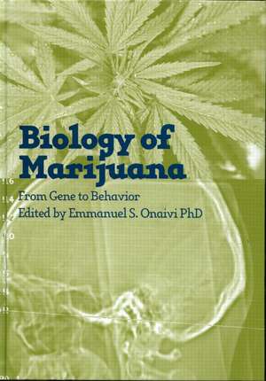 The Biology of Marijuana: From Gene to Behavior de Emmanuel S Onaivi