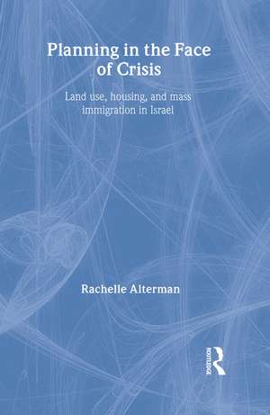 Planning in the Face of Crisis: Land Use, Housing, and Mass Immigration in Israel de Rachelle Alterman