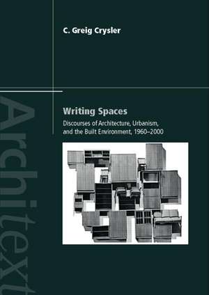 Writing Spaces: Discourses of Architecture, Urbanism and the Built Environment, 1960–2000 de C. Greig Crysler