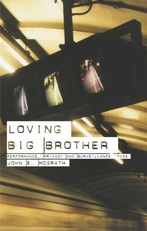 Loving Big Brother: Surveillance Culture and Performance Space de John McGrath