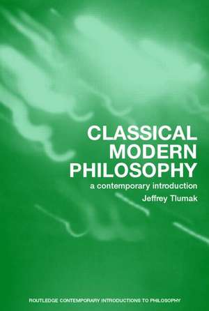 Classical Modern Philosophy: A Contemporary Introduction de Jeffrey Tlumak