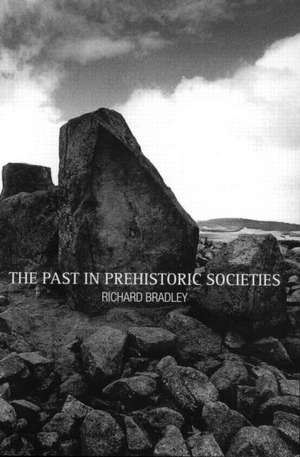 The Past in Prehistoric Societies de Richard Bradley