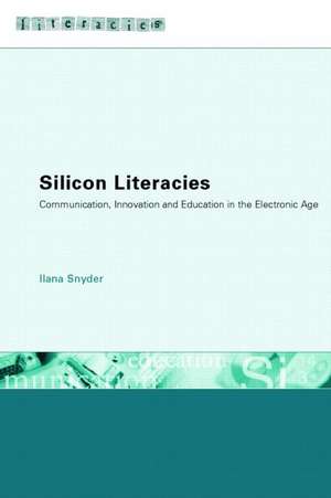 Silicon Literacies: Communication, Innovation and Education in the Electronic Age de Ilana Snyder