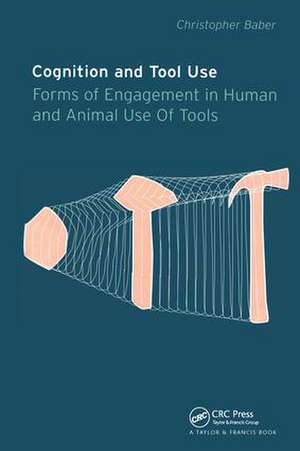 Cognition and Tool Use: Forms of Engagement in Human and Animal Use of Tools de Christopher Baber