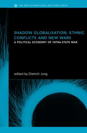 Shadow Globalization, Ethnic Conflicts and New Wars: A Political Economy of Intra-state War de Dietrich Jung