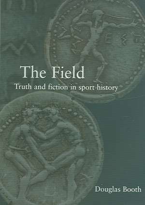 The Field: Truth and Fiction in Sport History de Douglas Booth