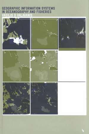 Geographic Information Systems in Oceanography and Fisheries de Vasilis D. Valavanis