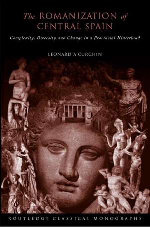 The Romanization of Central Spain: Complexity, Diversity and Change in a Provincial Hinterland de Leonard A. Curchin