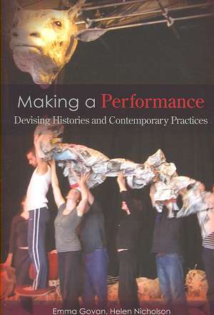 Making a Performance: Devising Histories and Contemporary Practices de Emma Govan