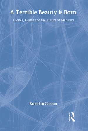 A Terrible Beauty is Born: Clones, Genes and the Future of Mankind de Brendan Curran