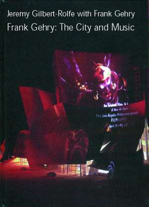 Frank Gehry: The City and Music de Jeremy Gilbert-Rolfe