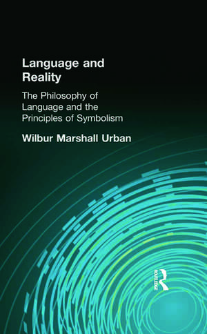 Language and Reality: The Philosophy of Language and the Principles of Symbolism de Wilbur Marshall Urban